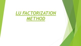 LU FACTORIZATION
METHOD
 