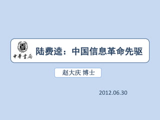 陆费逵：中国信息革命先驱
赵大庆 博士
2012.06.30

 