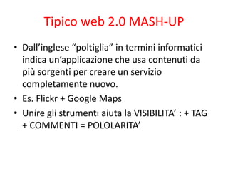 Quindi cambia il modo di diffondere l’informazione</li></li></ul><li>Tipico web 2.0 MASH-UP<br />Dall’inglese “poltiglia” ...