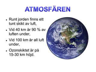 ATMOSFÄRENRunt jorden finns ett tunt skikt av luft,