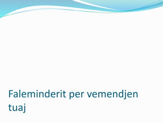 Faleminderit per vemendjen
tuaj
 