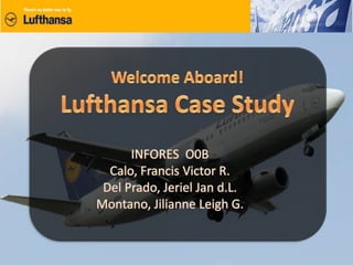 Welcome Aboard! Lufthansa Case Study INFORES  O0B Calo, Francis Victor R. Del Prado, Jeriel Jan d.L. Montano, Jilianne Leigh G. 