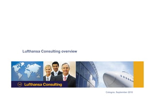 Lufthansa Consulting overview




                                Cologne, September 2010
 
