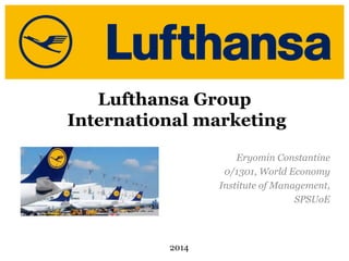 Lufthansa Group
International marketing
Eryomin Constantine
0/1301, World Economy
Institute of Management,
SPSUoE
2014
 