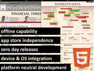 offline capability
app store independence
zero day releases
device & OS integration
platform neutral development
 
