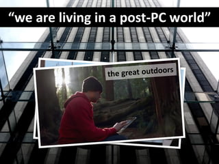 “we are living in a post-PC world”
 