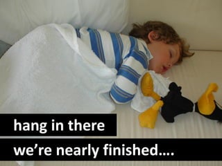 hang in there
we’re nearly finished….
 