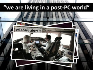 “we are living in a post-PC world”
 
