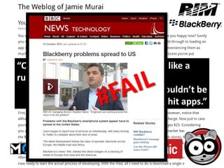 “Our SDK / development platform is like a
rundown 1990′s Ford Explorer……
      …..Offer shit tools and we shouldn’t be
           surprised when we see shit apps.”
 