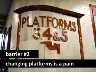 barrier #2
changing platforms is a pain
 