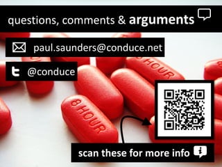 questions, comments & arguments

    paul.saunders@conduce.net

   @conduce




              scan these for more info
 