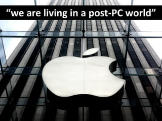 “we are living in a post-PC world”
 