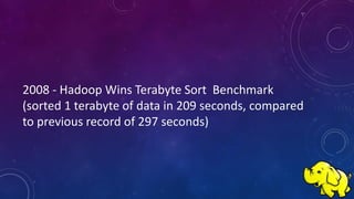 2008 - Hadoop Wins Terabyte Sort Benchmark
(sorted 1 terabyte of data in 209 seconds, compared
to previous record of 297 seconds)
 