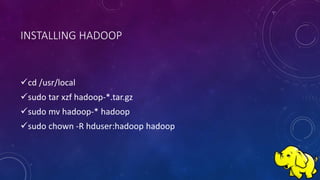 INSTALLING HADOOP
cd /usr/local
sudo tar xzf hadoop-*.tar.gz
sudo mv hadoop-* hadoop
sudo chown -R hduser:hadoop hadoop
 