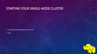 STARTING YOUR SINGLE-NODE CLUSTER
 /usr/local/hadoop/bin/start-all.sh
 jps
 
