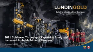 2021 Guidance, Throughput Expansion Study and
Increased Probable Mineral Reserves
December 9, 2020
 