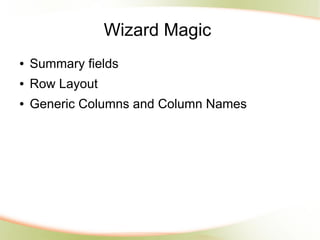 Wizard Magic
●   Summary fields
●   Row Layout
●   Generic Columns and Column Names
 