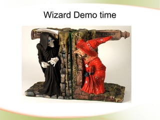 Wizard Demo time
 