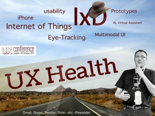 usability
IxD AI, Virtual Assistant
Internet of Things
Prototypes
iPhone
Eye-Tracking
Multimodal UI
UX Health
Gmail, Skype, Twitter, Flickr, etc: @leeander
 