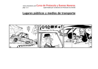 www.anecdonet.com Curso de Protocolo y Buenas Maneras
pág 1 de 1 supervisado por la Doctora en Protocolo Ica Verdiá
Lugares públicos y medios de transporte
 