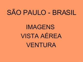 SÃO PAULO - BRASIL IMAGENS  VISTA AÉREA VENTURA 