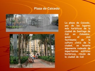 La plaza de Caicedo, uno de los lugares más turísticos de la ciudad de Santiago de Cali en Colombia, quizá el vivo testimo...