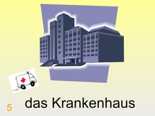 5

das Krankenhaus

 