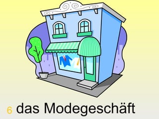 6

das Modegeschäft

 