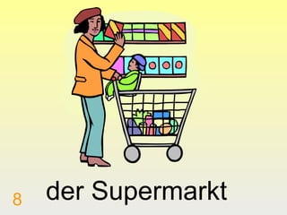8

der Supermarkt

 