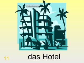 11

das Hotel

 