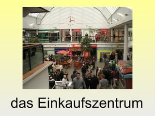 das Einkaufszentrum

 