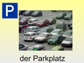 der Parkplatz

 