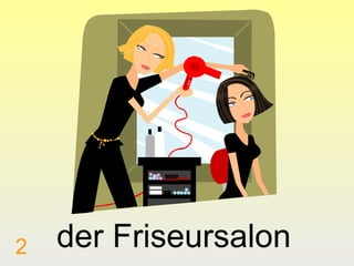2

der Friseursalon

 