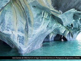 Las Cuevas de Mármol en el lago General Carrera en Patagonia (Argentina y Chile).
 