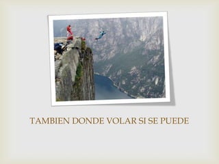 TAMBIEN DONDE VOLAR SI SE PUEDE
 