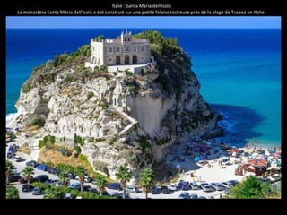 Italie : Santa Maria dell'Isola
Le monastère Santa Maria dell'Isola a été construit sur une petite falaise rocheuse près de la plage de Tropea en Italie.
 