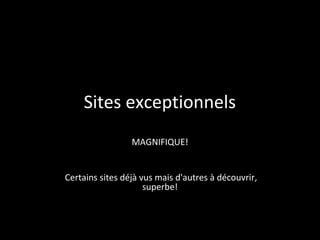 Sites exceptionnels
MAGNIFIQUE!
Certains sites déjà vus mais d'autres à découvrir,
superbe!
 