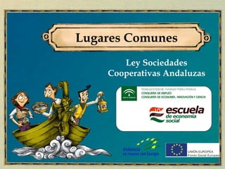 Lugares Comunes
       Ley Sociedades
    Cooperativas Andaluzas
 