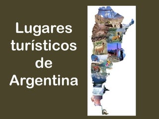 Lugares
turísticos
    de
Argentina
 