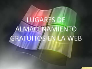 LUGARES DE
 ALMACENAMIENTO
GRATUITOS EN LA WEB
 