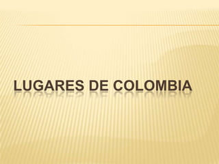LUGARES DE COLOMBIA 
