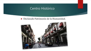 Centro Histórico
 Declarado Patrimonio de la Humanidad.
 