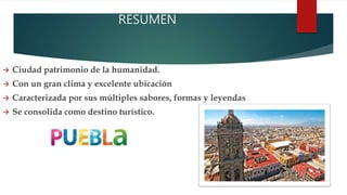RESUMEN
 Ciudad patrimonio de la humanidad.
 Con un gran clima y excelente ubicación
 Caracterizada por sus múltiples sabores, formas y leyendas
 Se consolida como destino turístico.
 