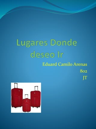 Eduard Camilo Arenas
802
JT
 