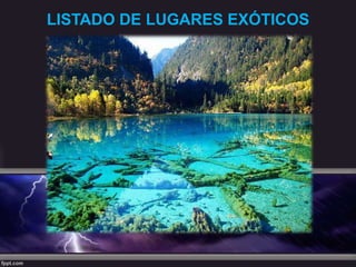 LISTADO DE LUGARES EXÓTICOS
 