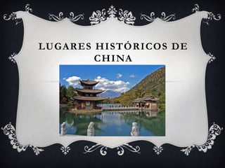 LUGARES HISTÓRICOS DE
CHINA
 