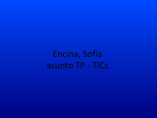Encina, Sofía
asunto TP - TICs

 