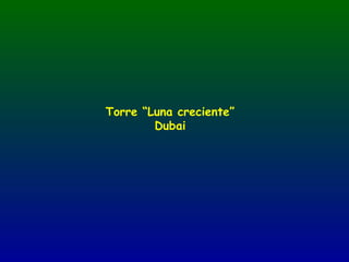 Torre “Luna creciente”
        Dubai
 