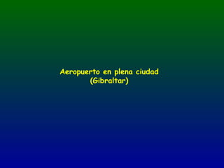 Aeropuerto en plena ciudad
       (Gibraltar)
 