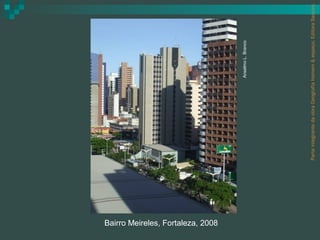 Bairro Meireles, Fortaleza, 2008

                                                                      Anselmo L. Branco




                                   Parte integrante da obra Geografia homem & espaço, Editora Saraiva.
 